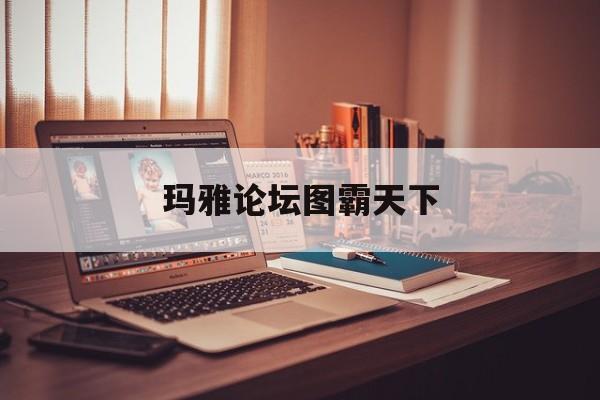 玛雅论坛图霸天下